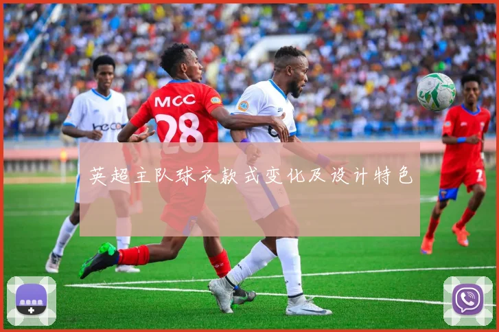 英超主队球衣款式变化及设计特色