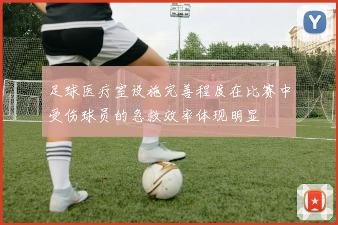 足球医疗室设施完善程度在比赛中受伤球员的急救效率体现明显