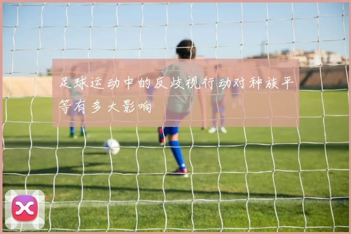 足球运动中的反歧视行动对种族平等有多大影响